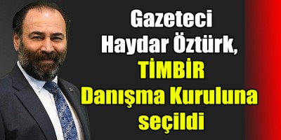Gazeteci Haydar Öztürk, TİMBİR Danışma Kuruluna seçildi